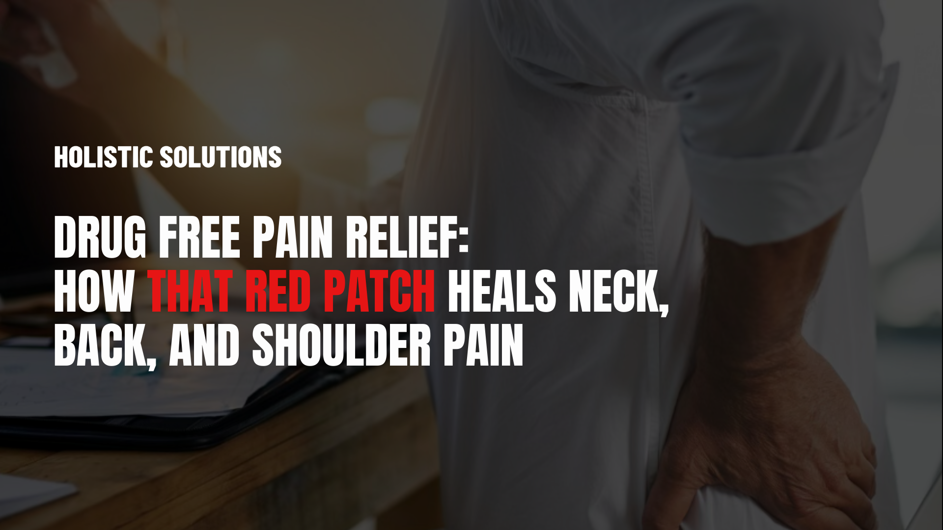 Drug Free Pain Relief: How That Red Patch Heals Neck, Back, and Shoulder Pain